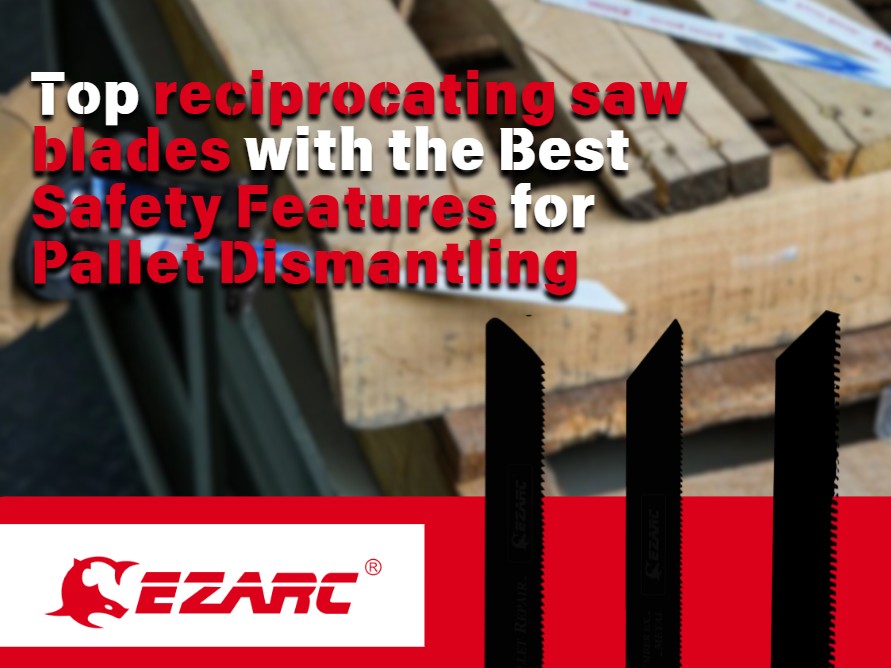 Top reciprocating saw blades with the Best Safety Features for Pallet Dismantling
