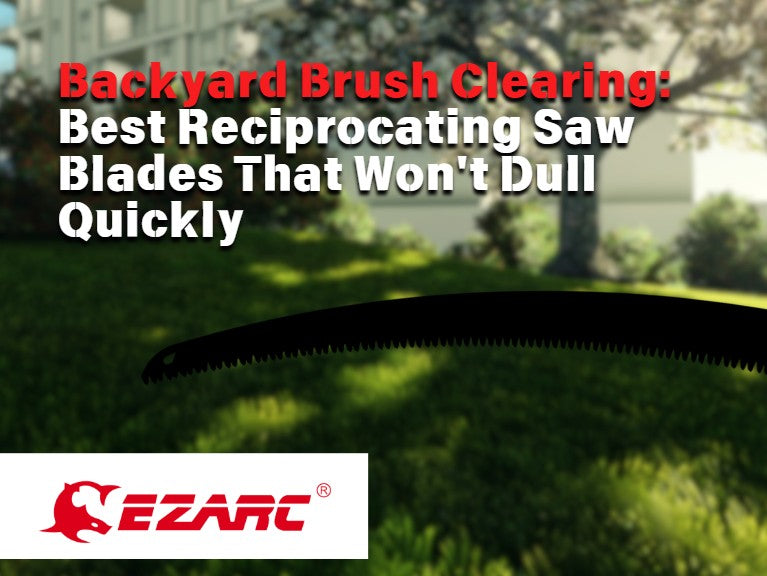 Backyard Brush Clearing: Best Reciprocating Saw Blades That Won't Dull Quickly