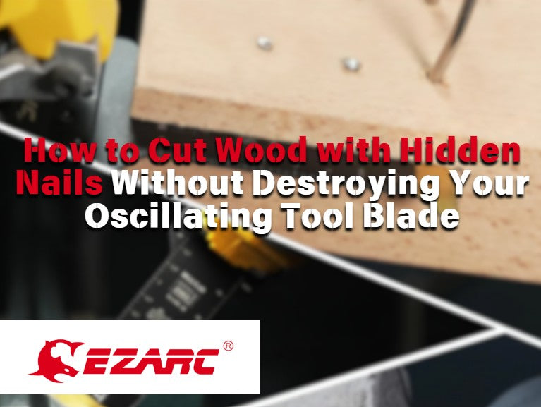 How to Cut Wood with Hidden Nails Without Destroying Your Oscillating Tool Blade