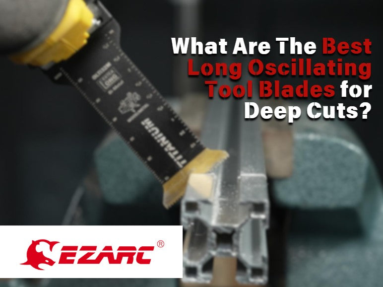 What Are The Best Long Oscillating Tool Blades for Deep Cuts?